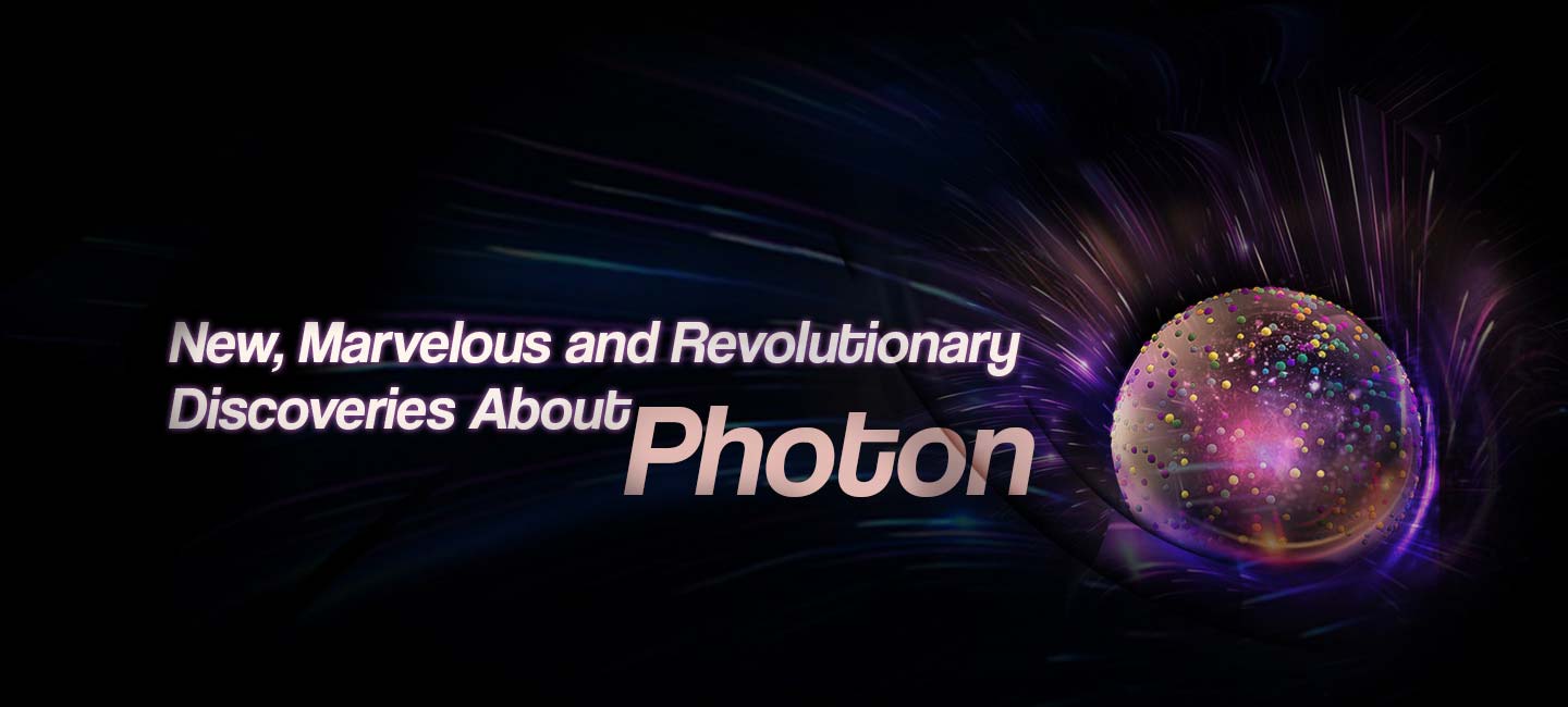 New, Marvelous and Revolutionary Discoveries About Photon