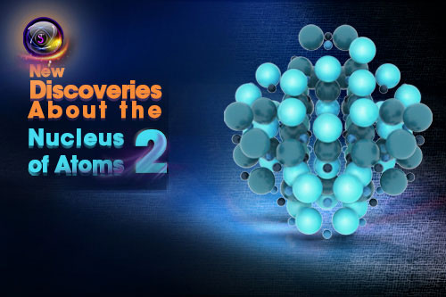 New Discoveries about the Nucleus of Atoms 2