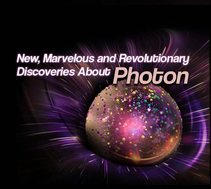 New, Marvelous and Revolutionary Discoveries About Photon